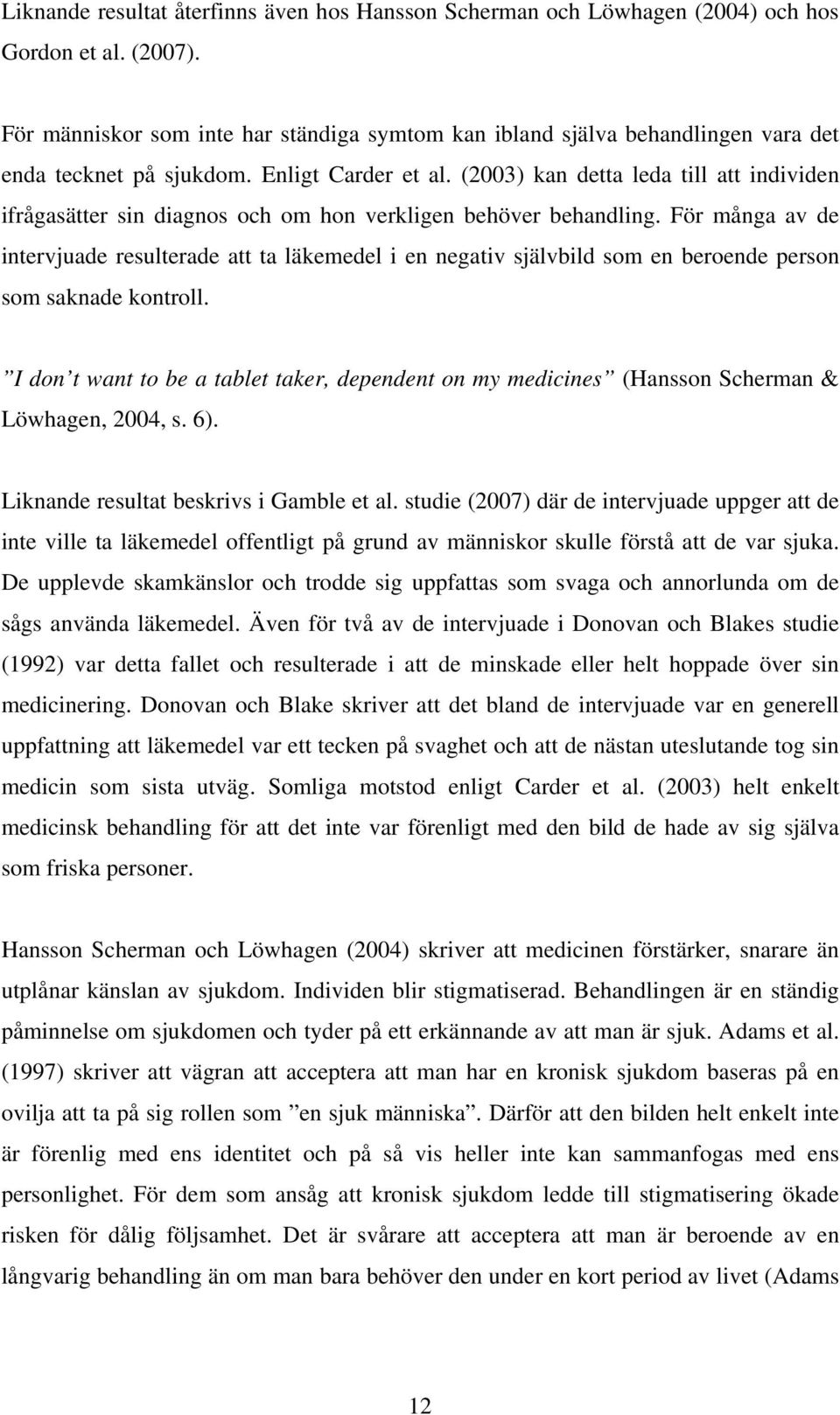 (2003) kan detta leda till att individen ifrågasätter sin diagnos och om hon verkligen behöver behandling.