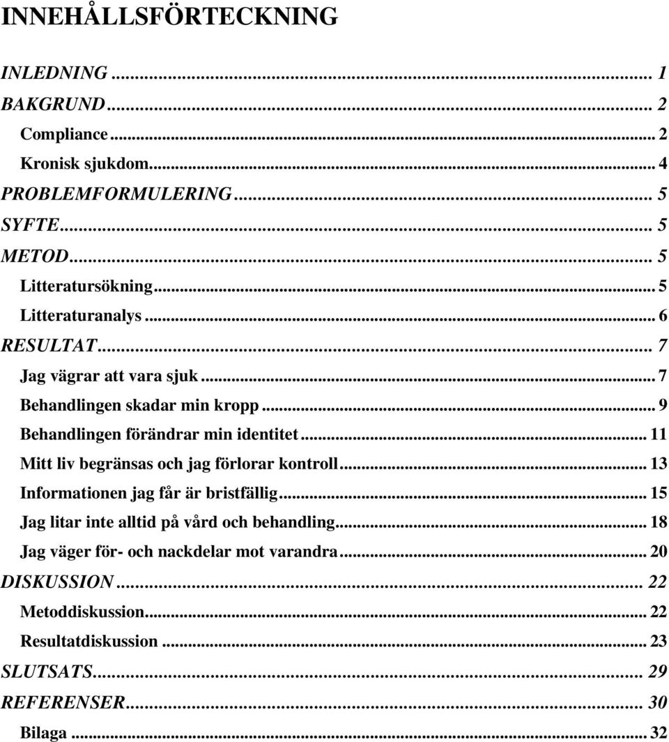 .. 11 Mitt liv begränsas och jag förlorar kontroll... 13 Informationen jag får är bristfällig... 15 Jag litar inte alltid på vård och behandling.