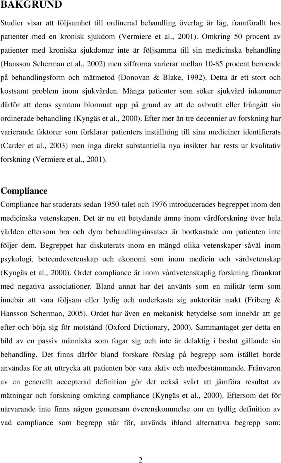 , 2002) men siffrorna varierar mellan 10-85 procent beroende på behandlingsform och mätmetod (Donovan & Blake, 1992). Detta är ett stort och kostsamt problem inom sjukvården.