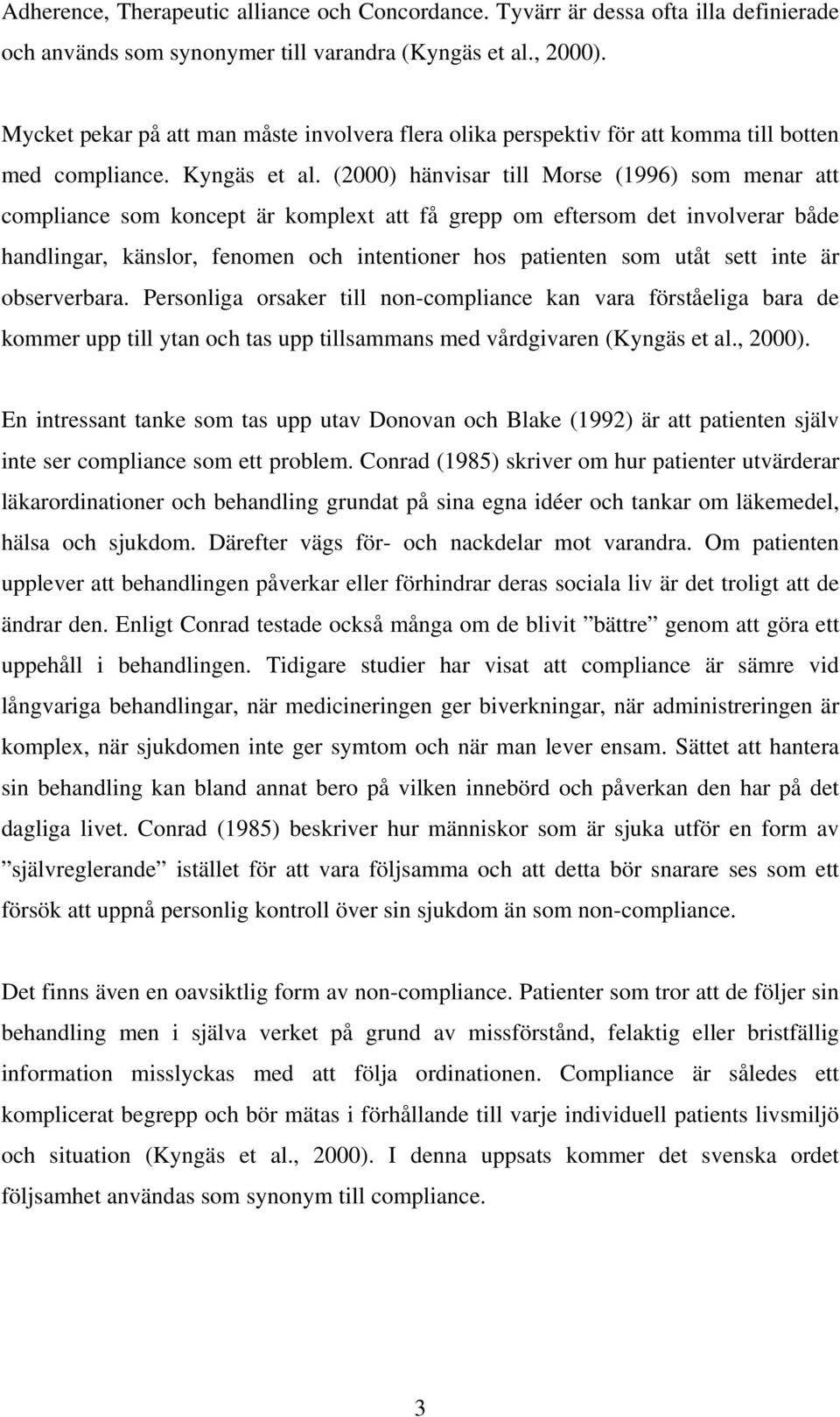 (2000) hänvisar till Morse (1996) som menar att compliance som koncept är komplext att få grepp om eftersom det involverar både handlingar, känslor, fenomen och intentioner hos patienten som utåt