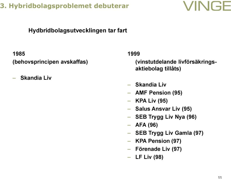 livförsäkringsaktiebolag tillåts) Skandia Liv AMF Pension (95) KPA Liv (95) Salus