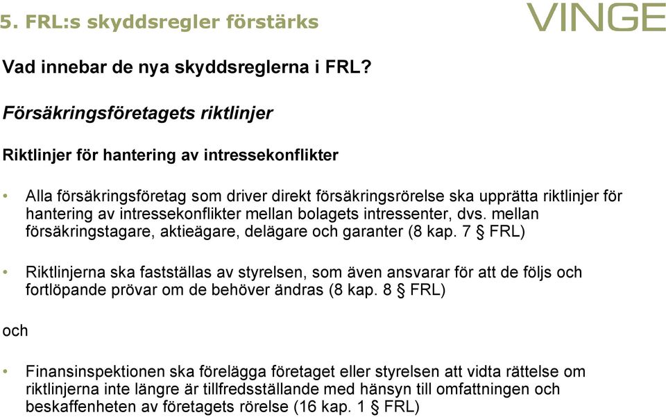 intressekonflikter mellan bolagets intressenter, dvs. mellan försäkringstagare, aktieägare, delägare och garanter (8 kap.