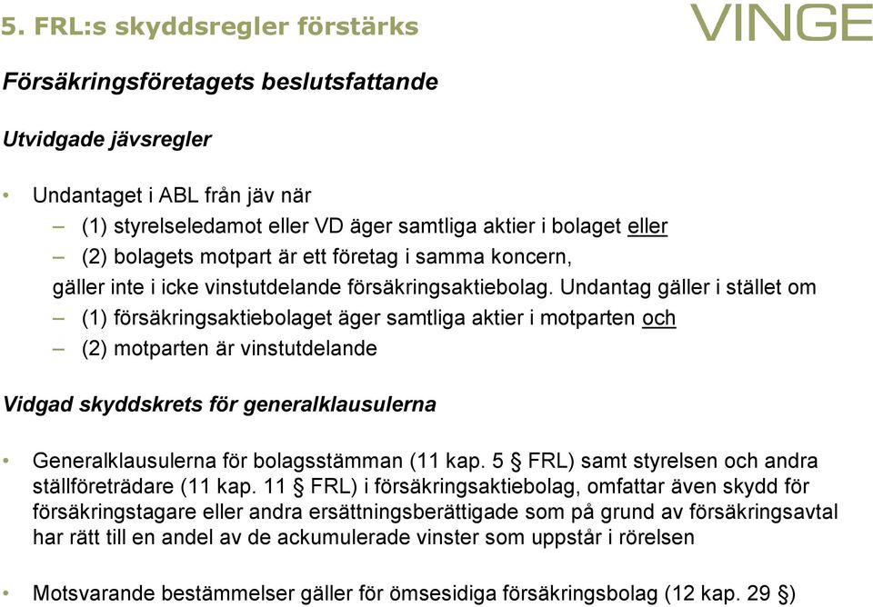 Undantag gäller i stället om (1) försäkringsaktiebolaget äger samtliga aktier i motparten och (2) motparten är vinstutdelande Vidgad skyddskrets för generalklausulerna Generalklausulerna för