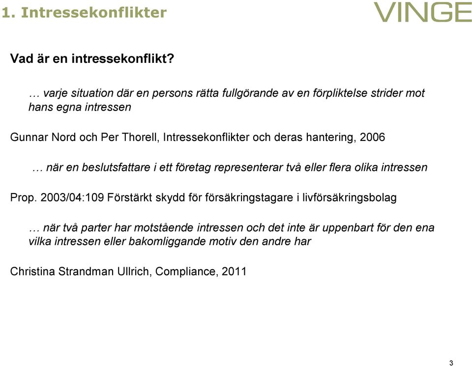 Intressekonflikter och deras hantering, 2006 när en beslutsfattare i ett företag representerar två eller flera olika intressen Prop.