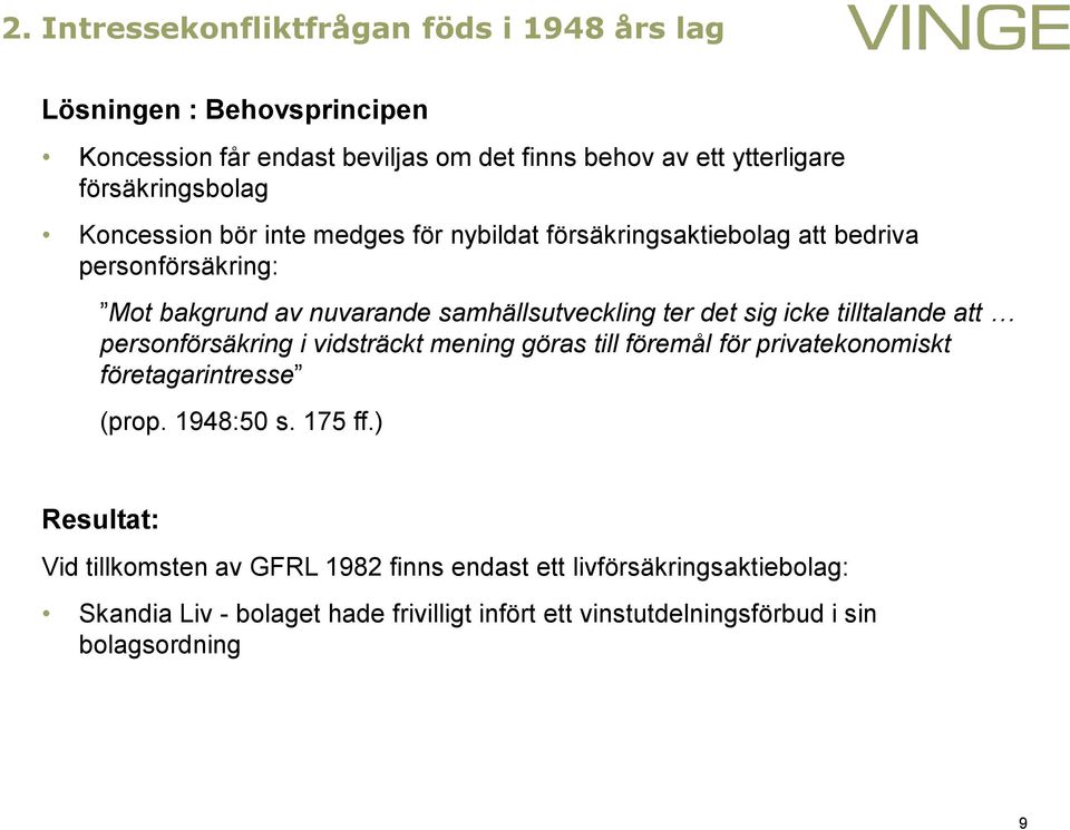 ter det sig icke tilltalande att personförsäkring i vidsträckt mening göras till föremål för privatekonomiskt företagarintresse (prop. 1948:50 s. 175 ff.