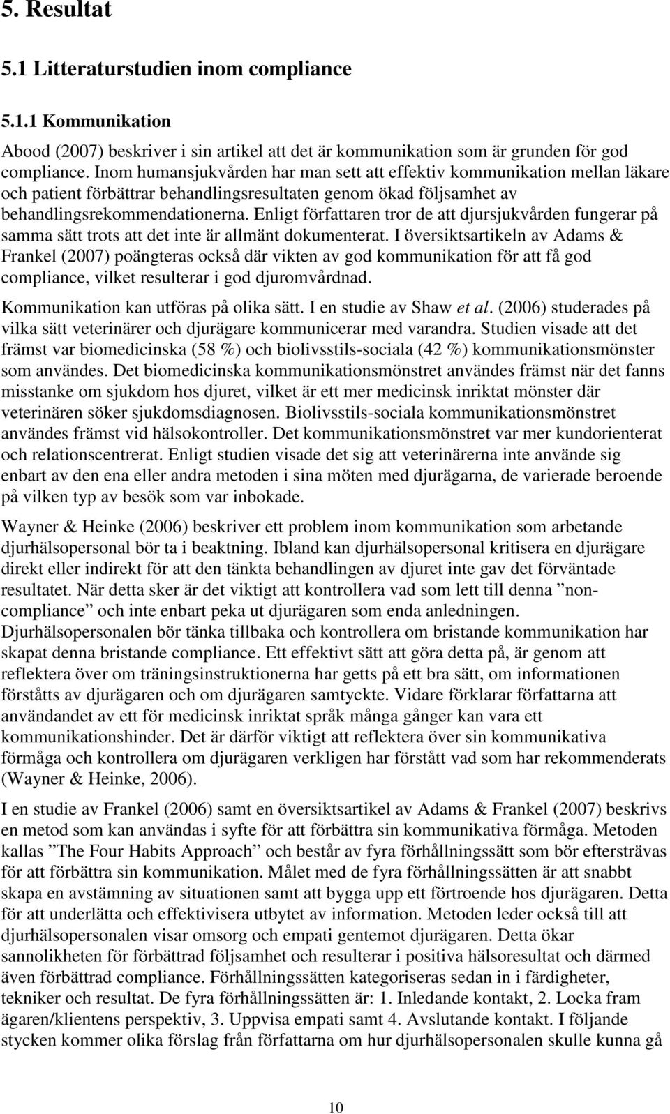Enligt författaren tror de att djursjukvården fungerar på samma sätt trots att det inte är allmänt dokumenterat.