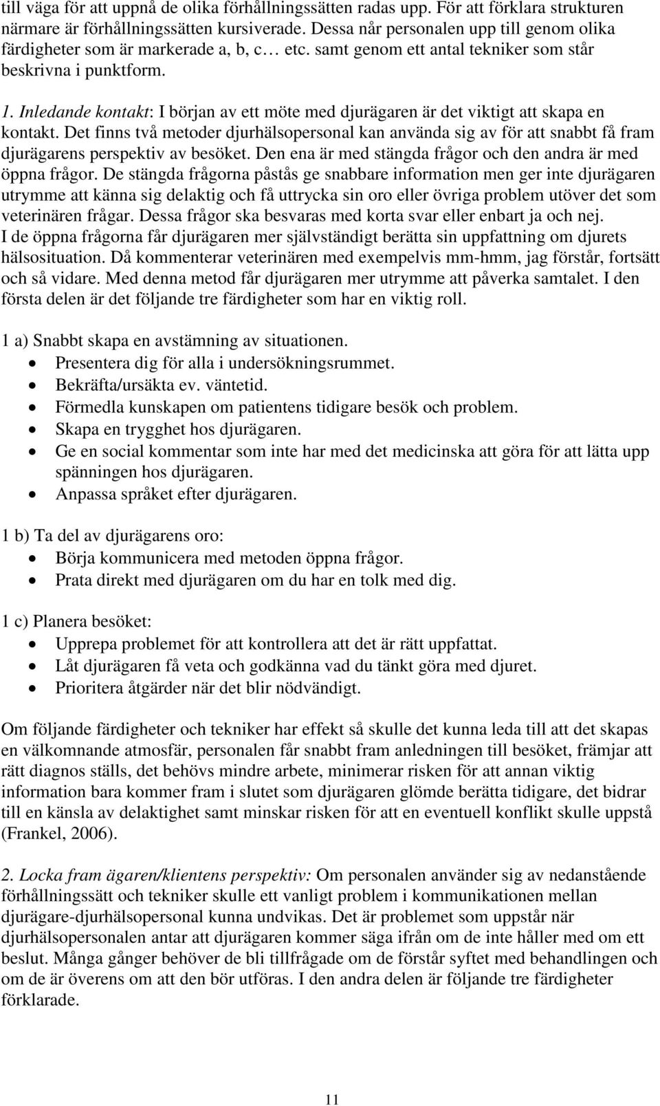 Inledande kontakt: I början av ett möte med djurägaren är det viktigt att skapa en kontakt.