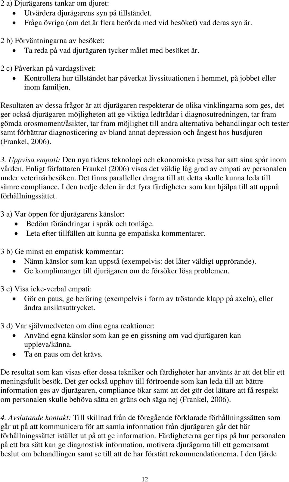 2 c) Påverkan på vardagslivet: Kontrollera hur tillståndet har påverkat livssituationen i hemmet, på jobbet eller inom familjen.