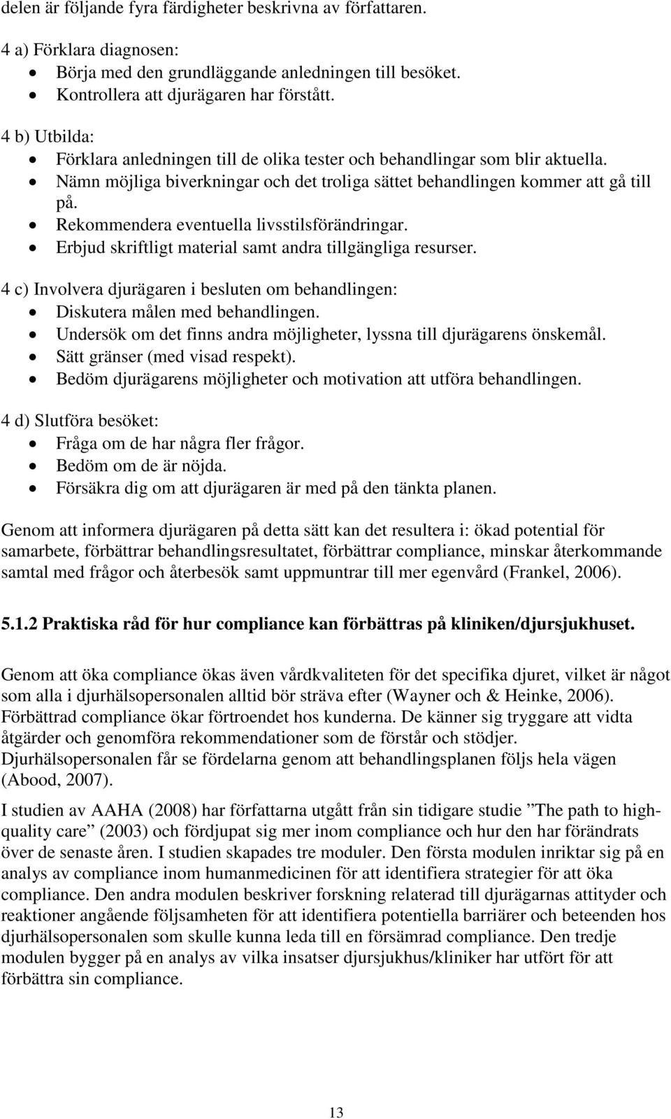 Rekommendera eventuella livsstilsförändringar. Erbjud skriftligt material samt andra tillgängliga resurser. 4 c) Involvera djurägaren i besluten om behandlingen: Diskutera målen med behandlingen.