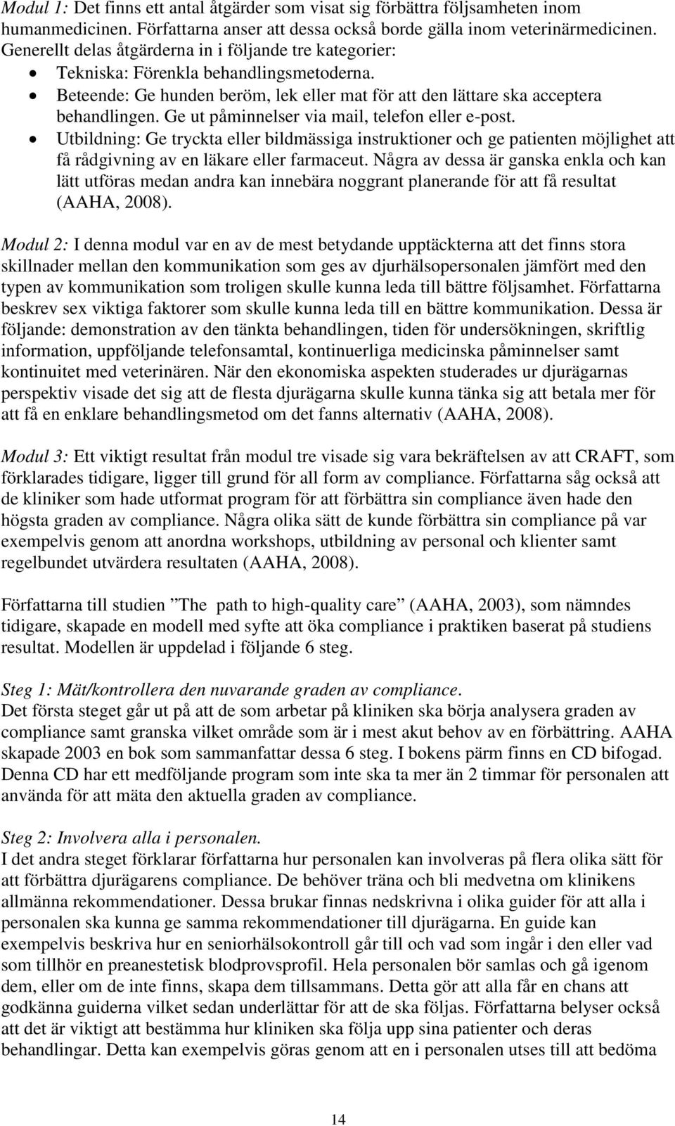 Ge ut påminnelser via mail, telefon eller e-post. Utbildning: Ge tryckta eller bildmässiga instruktioner och ge patienten möjlighet att få rådgivning av en läkare eller farmaceut.