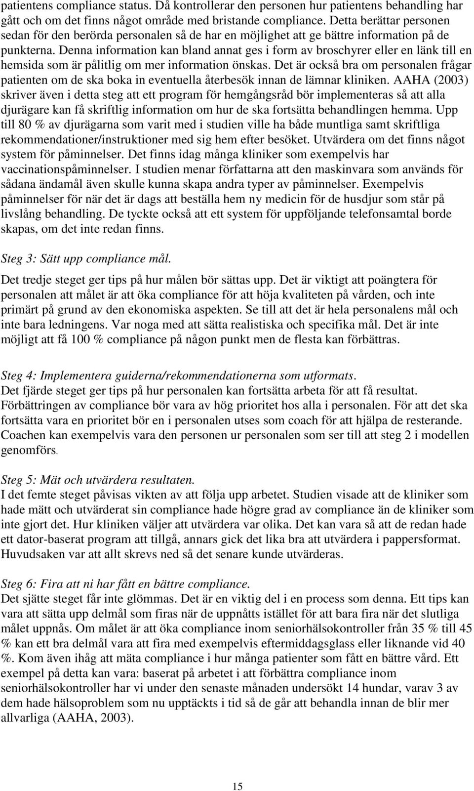 Denna information kan bland annat ges i form av broschyrer eller en länk till en hemsida som är pålitlig om mer information önskas.