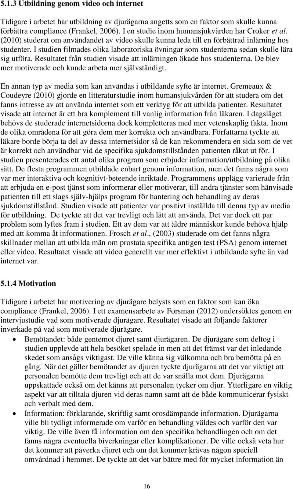 I studien filmades olika laboratoriska övningar som studenterna sedan skulle lära sig utföra. Resultatet från studien visade att inlärningen ökade hos studenterna.