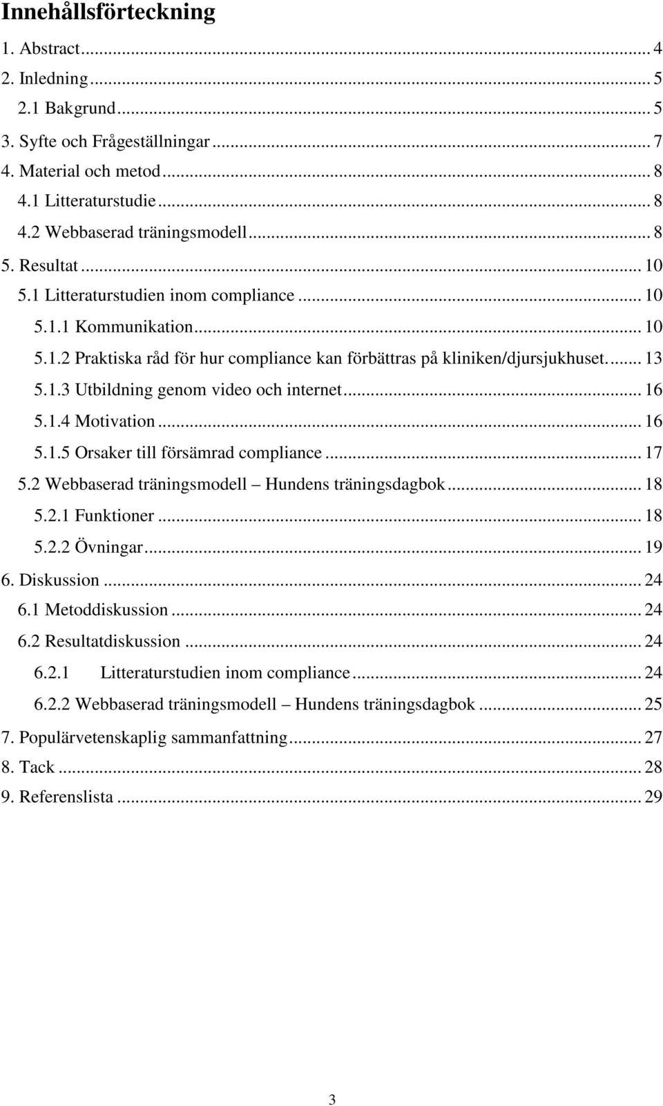 .. 16 5.1.4 Motivation... 16 5.1.5 Orsaker till försämrad compliance... 17 5.2 Webbaserad träningsmodell Hundens träningsdagbok... 18 5.2.1 Funktioner... 18 5.2.2 Övningar... 19 6. Diskussion... 24 6.