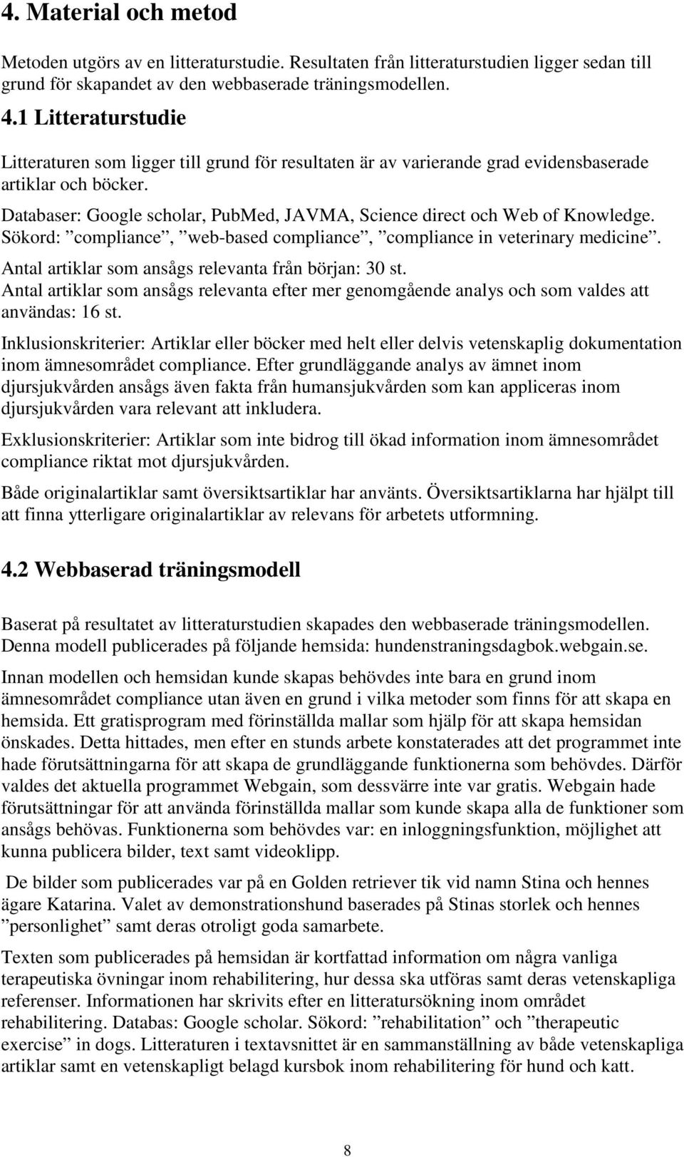 Databaser: Google scholar, PubMed, JAVMA, Science direct och Web of Knowledge. Sökord: compliance, web-based compliance, compliance in veterinary medicine.