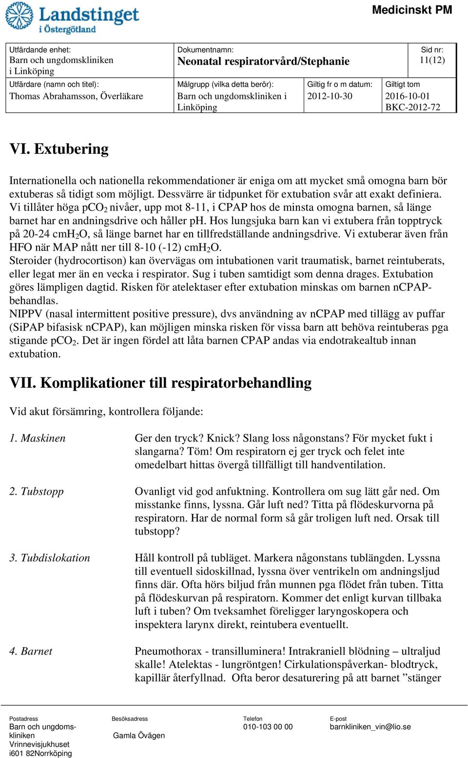 Vi tillåter höga pco 2 nivåer, upp mot 8-11, i CPAP hos de minsta omogna barnen, så länge barnet har en andningsdrive och håller ph.