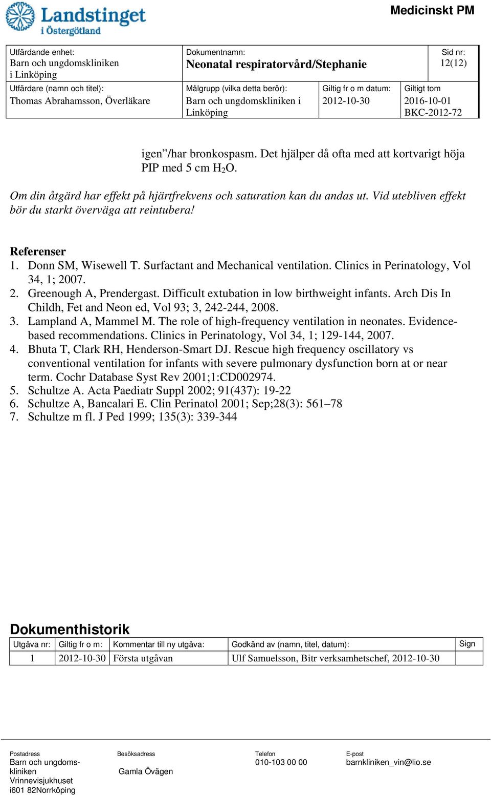 Surfactant and Mechanical ventilation. Clinics in Perinatology, Vol 34, 1; 2007. 2. Greenough A, Prendergast. Difficult extubation in low birthweight infants.