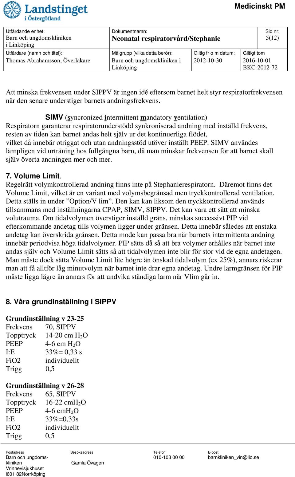 SIMV (syncronized intermittent mandatory ventilation) Respiratorn garanterar respiratorunderstödd synkroniserad andning med inställd frekvens, resten av tiden kan barnet andas helt själv ur det