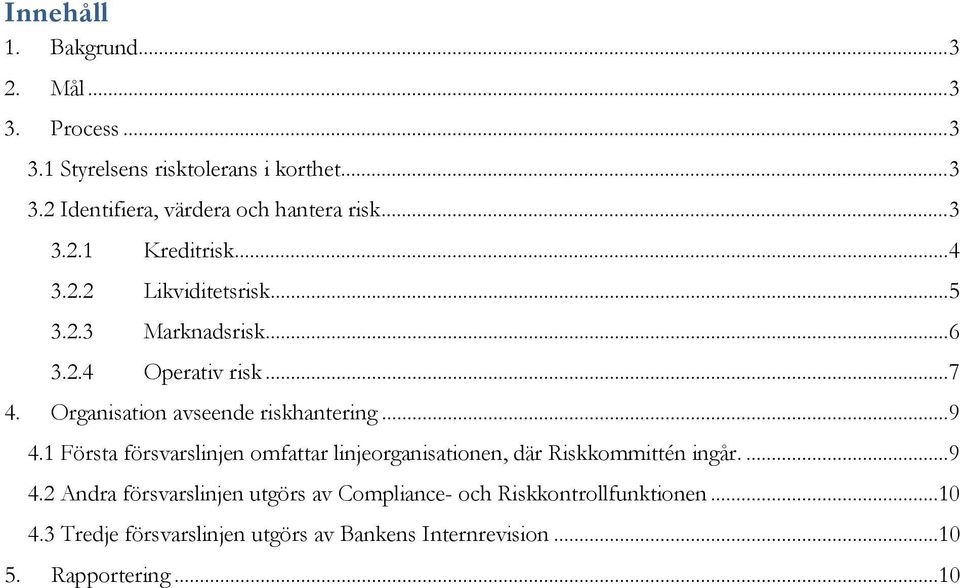 Organisation avseende riskhantering... 9 4.1 Första försvarslinjen omfattar linjeorganisationen, där Riskkommittén ingår.... 9 4.2 Andra försvarslinjen utgörs av Compliance- och Riskkontrollfunktionen.