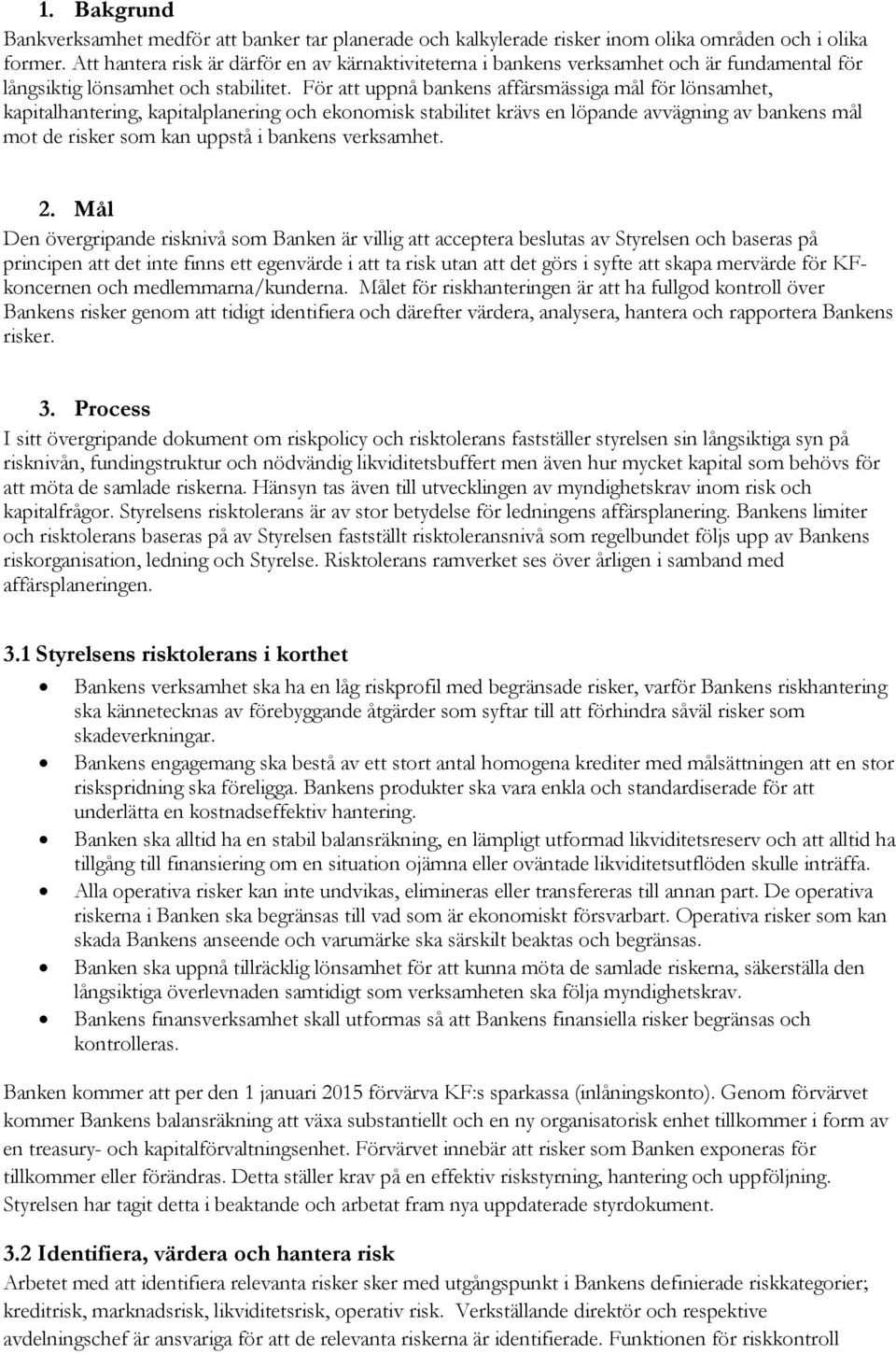 För att uppnå bankens affärsmässiga mål för lönsamhet, kapitalhantering, kapitalplanering och ekonomisk stabilitet krävs en löpande avvägning av bankens mål mot de risker som kan uppstå i bankens