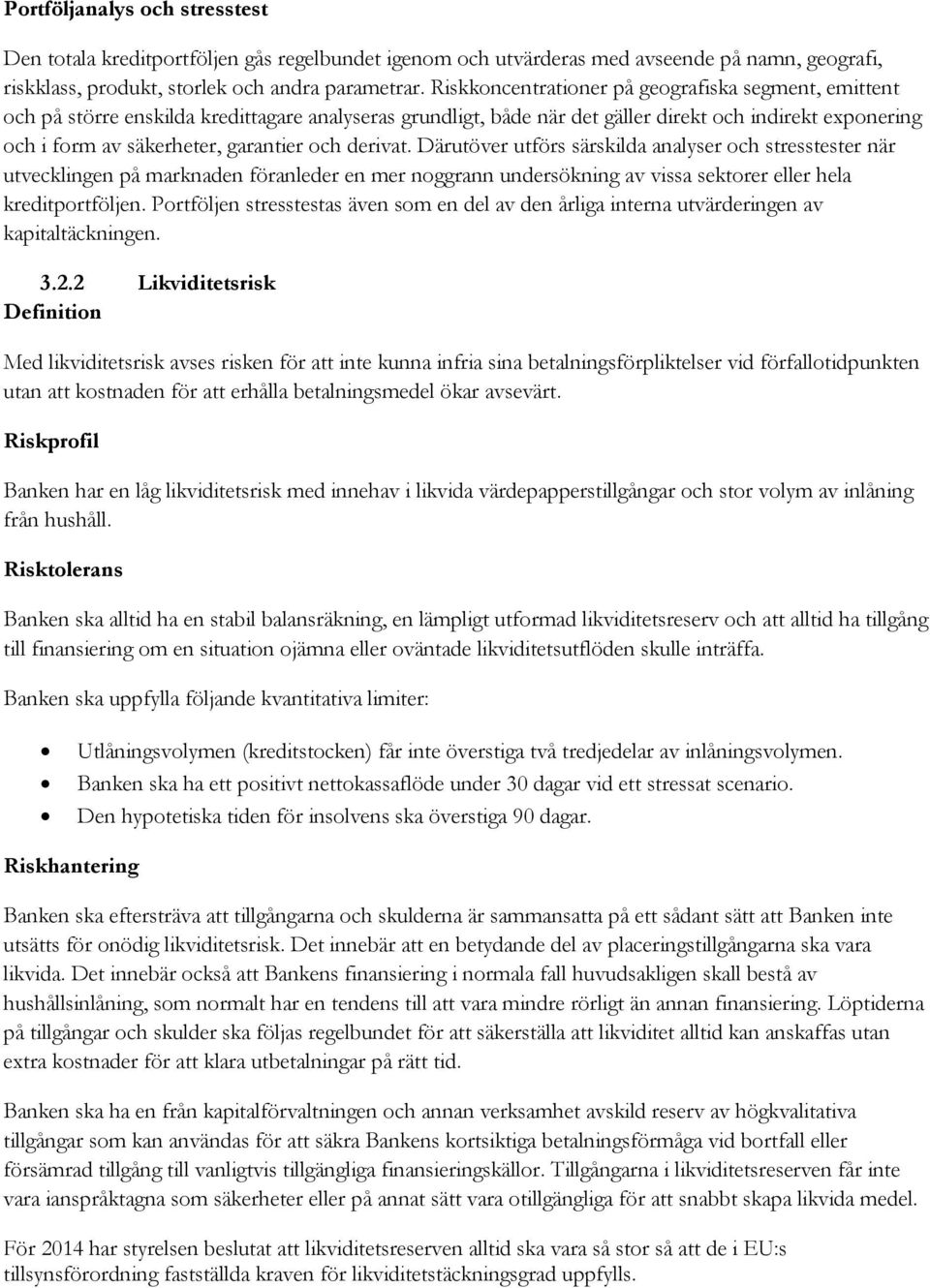 och derivat. Därutöver utförs särskilda analyser och stresstester när utvecklingen på marknaden föranleder en mer noggrann undersökning av vissa sektorer eller hela kreditportföljen.