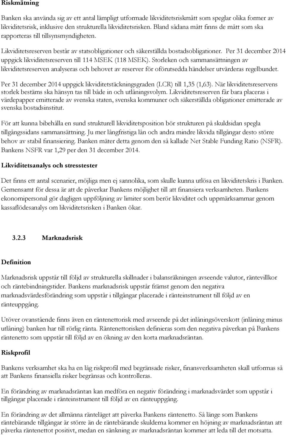 Per 31 december 2014 uppgick likviditetsreserven till 114 MSEK (118 MSEK).