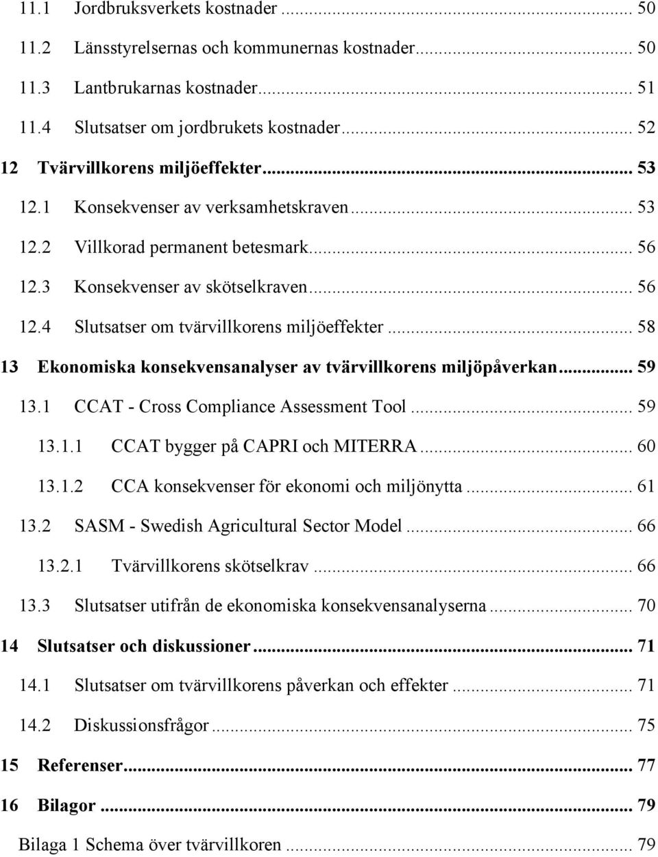 .. 58 13 Ekonomiska konsekvensanalyser av tvärvillkorens miljöpåverkan... 59 13.1 CCAT - Cross Compliance Assessment Tool... 59 13.1.1 CCAT bygger på CAPRI och MITERRA... 60 13.1.2 CCA konsekvenser för ekonomi och miljönytta.