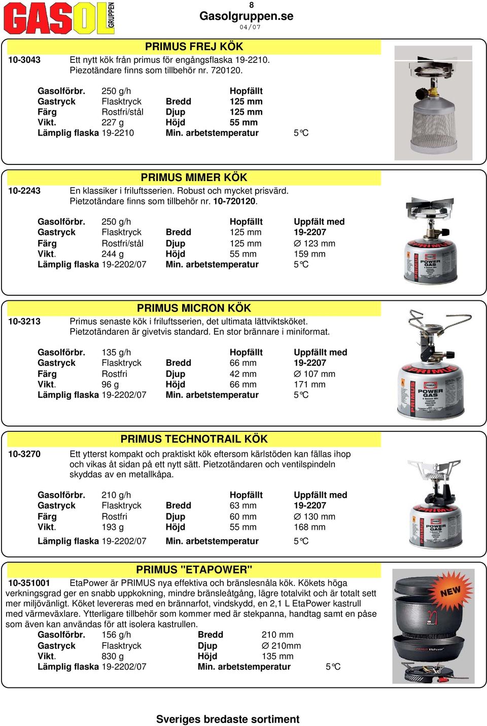 arbetstemperatur 5 C PRIMUS MIMER KÖK 10-2243 En klassiker i friluftsserien. Robust och mycket prisvärd. Pietzotändare finns som tillbehör nr. 10-720120. Gasolförbr.