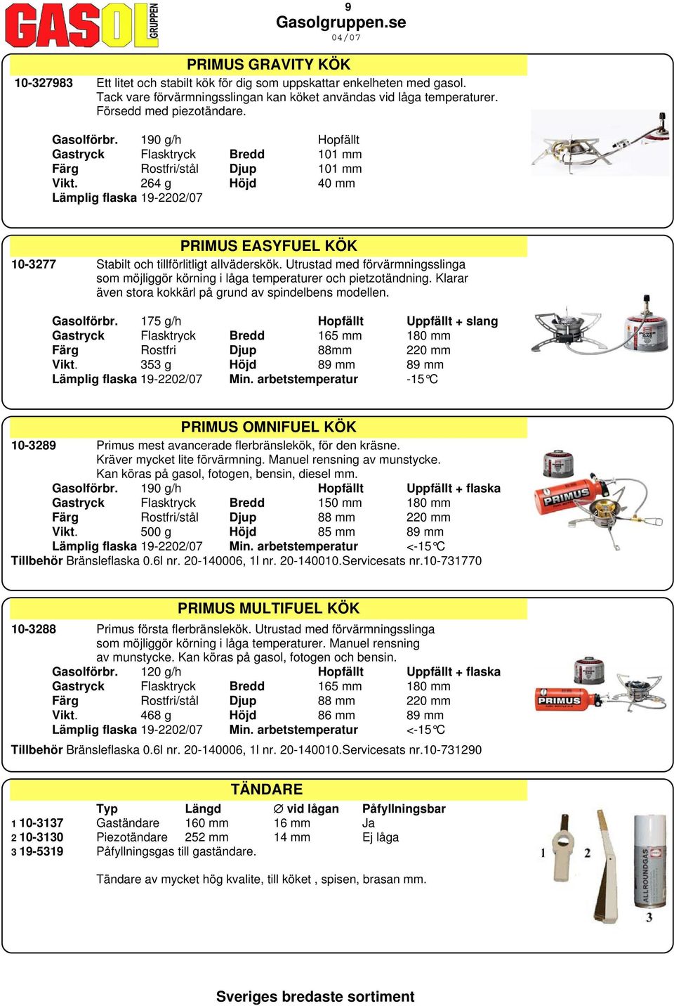 264 g Höjd 40 mm Lämplig flaska 19-2202/07 PRIMUS EASYFUEL KÖK 10-3277 Stabilt och tillförlitligt allväderskök.