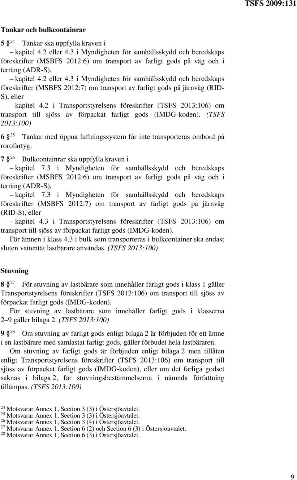 3 i Myndigheten för samhällsskydd och beredskaps föreskrifter (MSBFS 2012:7) om transport av farligt gods på järnväg (RID- S), eller kapitel 4.