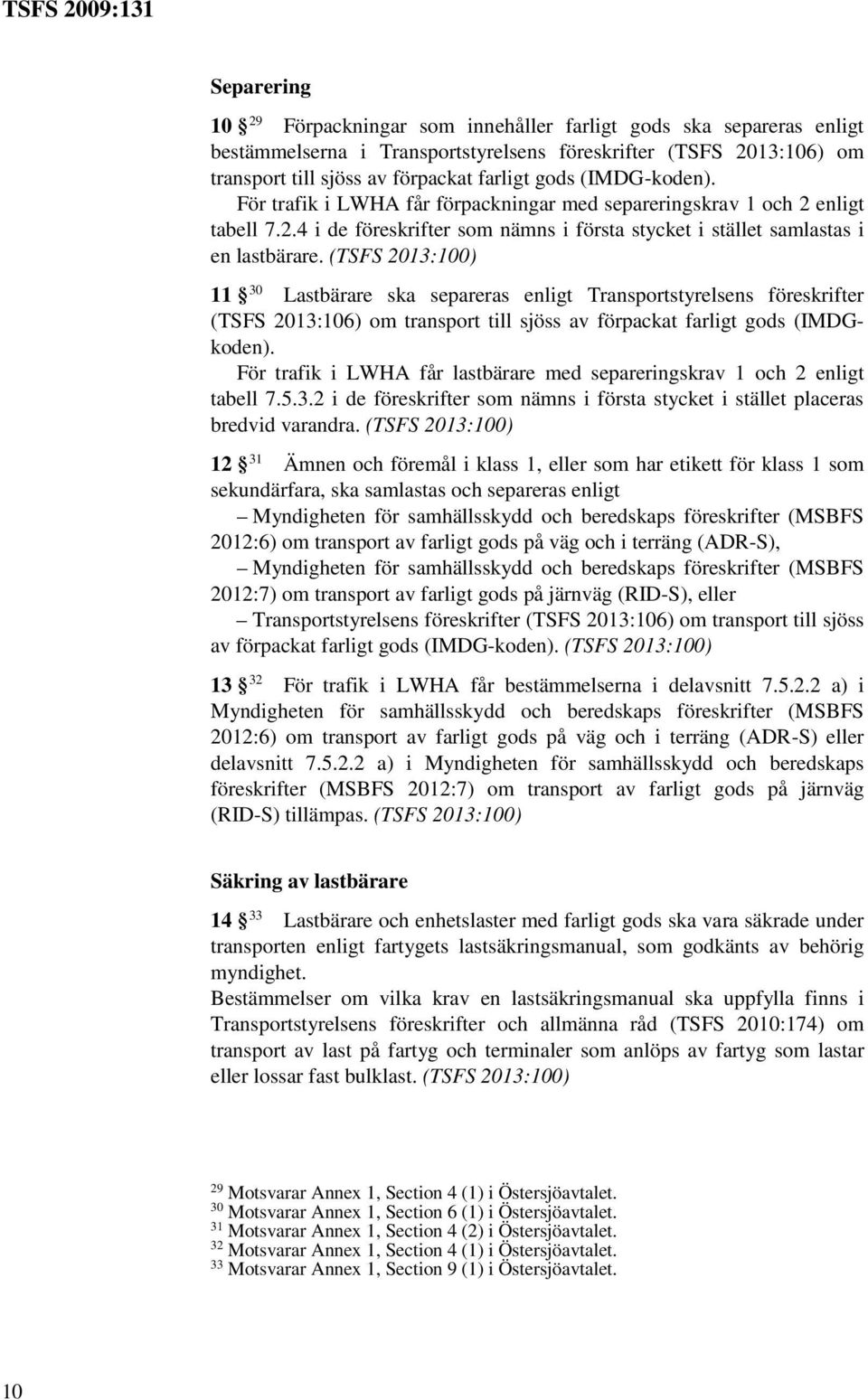 (TSFS 2013:100) 11 30 Lastbärare ska separeras enligt Transportstyrelsens föreskrifter (TSFS 2013:106) om transport till sjöss av förpackat farligt gods (IMDGkoden).