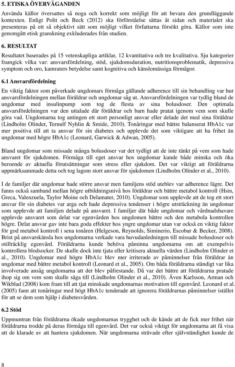 Källor som inte genomgått etisk granskning exkluderades från studien. 6. RESULTAT Resultatet baserades på 15 vetenskapliga artiklar, 12 kvantitativa och tre kvalitativa.