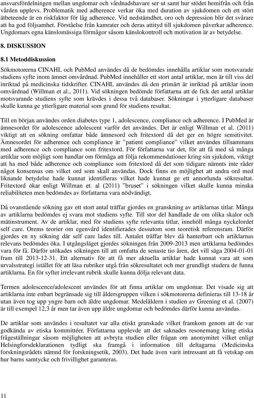 Förståelse från kamrater och deras attityd till sjukdomen påverkar adherence. Ungdomars egna känslomässiga förmågor såsom känslokontroll och motivation är av betydelse. 8. DISKUSSION 8.