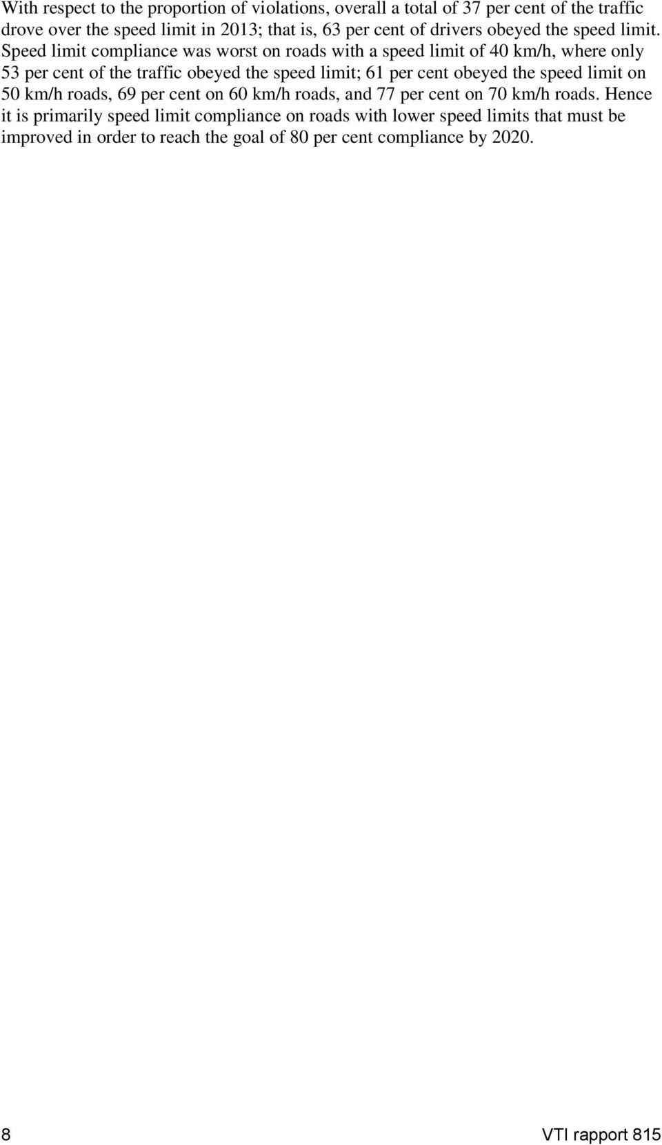 Speed limit compliance was worst on roads with a speed limit of 40 km/h, where only 53 per cent of the traffic obeyed the speed limit; 61 per cent obeyed