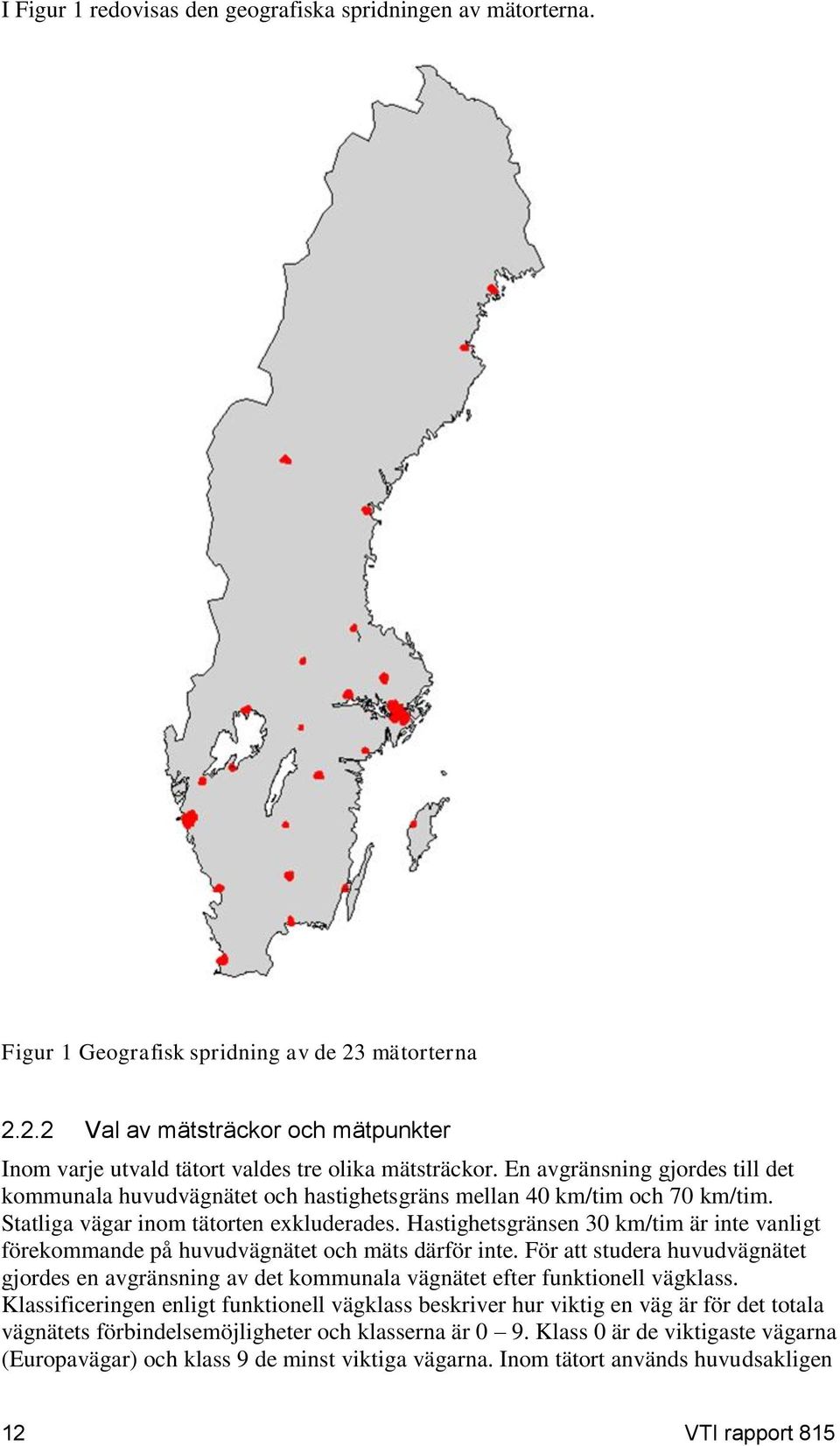 Hastighetsgränsen 30 km/tim är inte vanligt förekommande på huvudvägnätet och mäts därför inte.