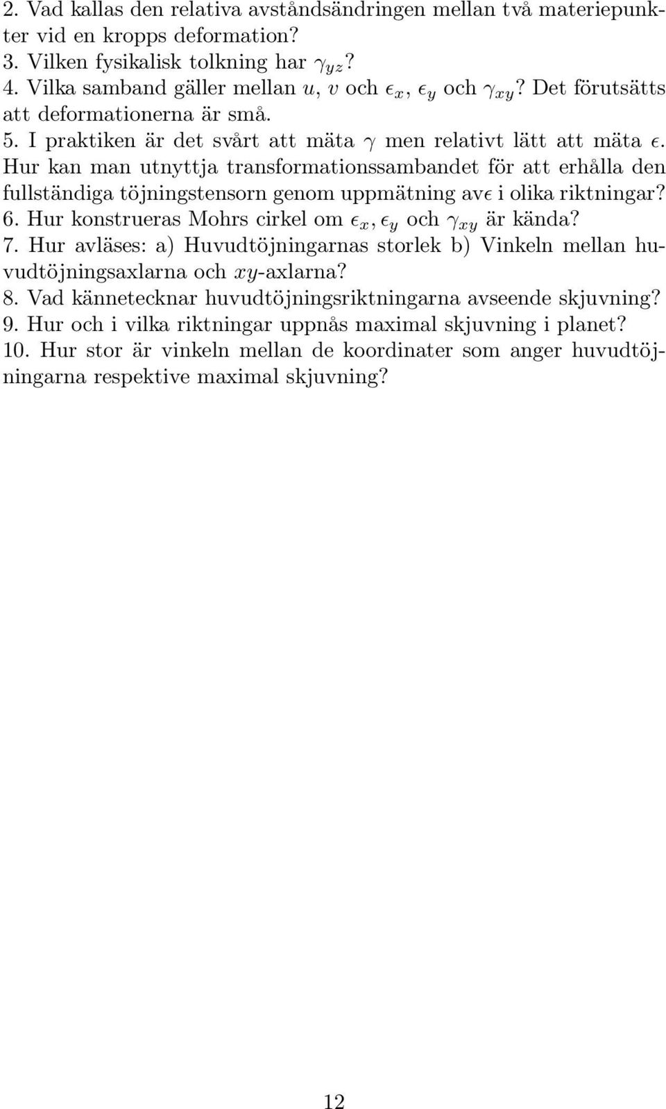 Hur kan an utnyttja transforationssabandet för att erhålla den fullständiga töjningstensorn geno uppätning av iolikariktningar? 6. Hur konstrueras Mohrs cirkel o x, y och xy är kända? 7.