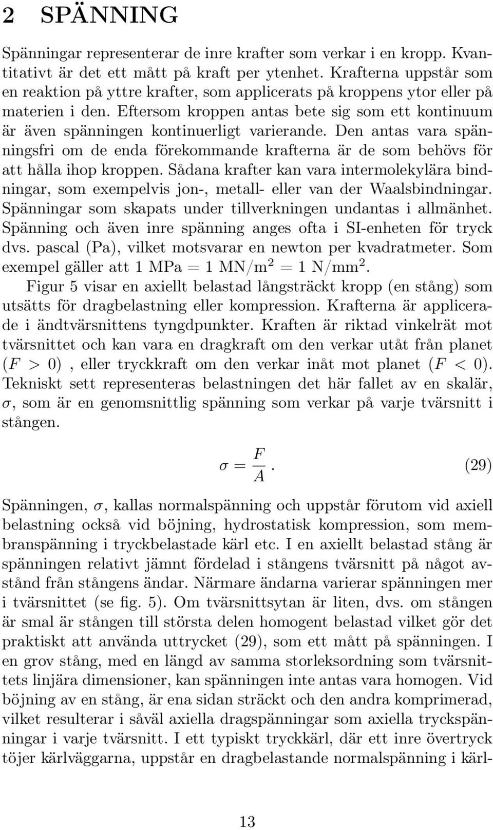 Den antas vara spänningsfri o de enda förekoande krafterna är de so behövs för att hålla ihop kroppen.