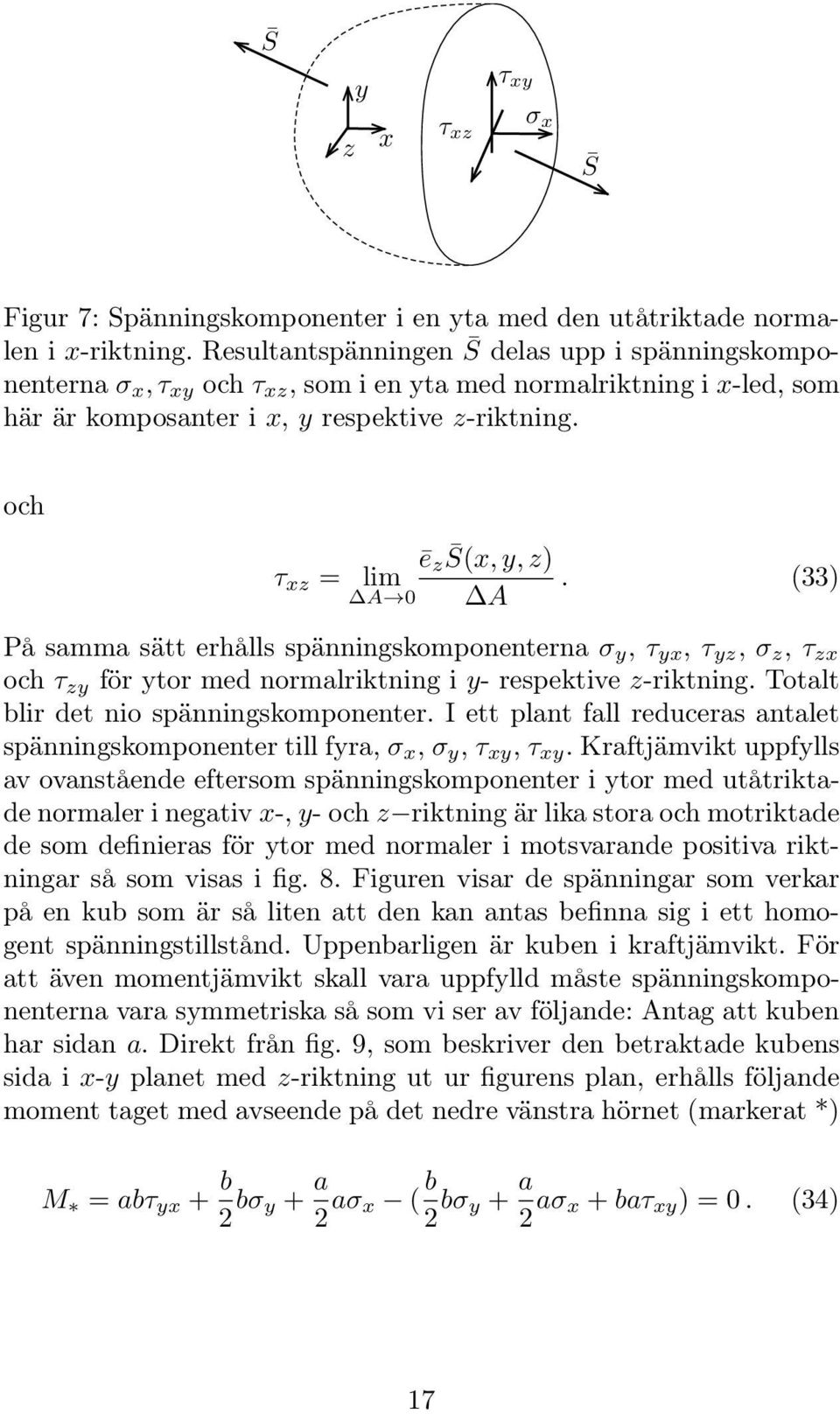 0 A På saa sätt erhålls spänningskoponenterna y, yx, yz, z, zx och zy för ytor ed noralriktning i y- respektivez-riktning. Totalt blir det nio spänningskoponenter.