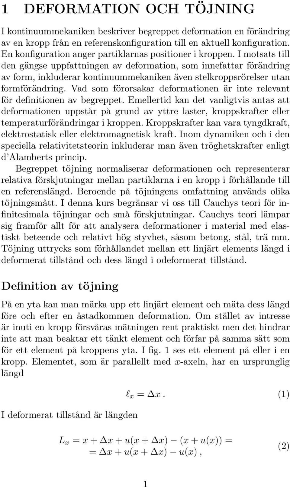 I otsats till den gängse uppfattningen av deforation, so innefattar förändring av for, inkluderar kontinuuekaniken även stelkroppsrörelser utan forförändring.