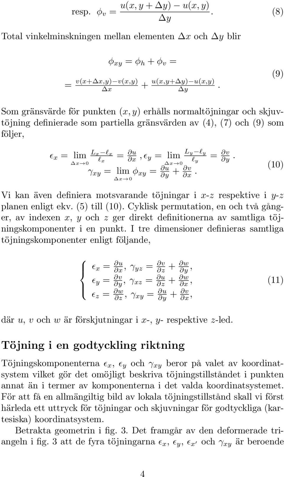 0 L y xy = @u @y + @v `y `y = @v @y. @x. (10) Vi kan även definiera otsvarande töjningar i x-z respektive i y-z planen enligt ekv. (5) till(10).