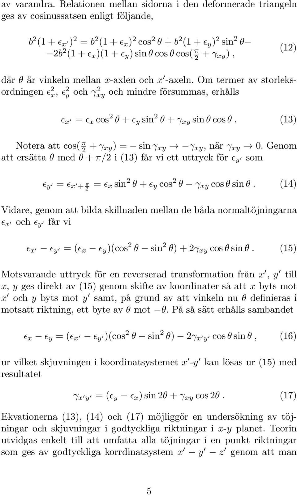 där är vinkeln ellan x-axlen och x 0 -axeln. O terer av storleksordningen 2 x, 2 y och xy 2 och indre försuas, erhålls x 0 = x cos 2 + y sin 2 + xy sin cos. (13) Notera att cos( 2 + xy) = sin xy!