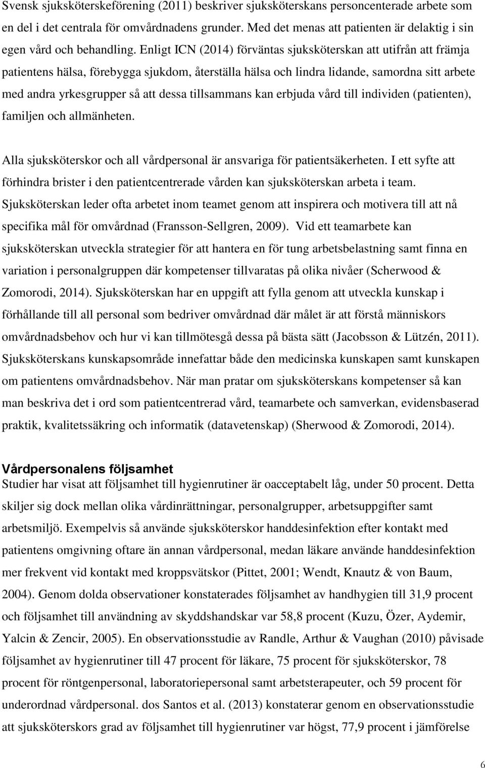 Enligt ICN (2014) förväntas sjuksköterskan att utifrån att främja patientens hälsa, förebygga sjukdom, återställa hälsa och lindra lidande, samordna sitt arbete med andra yrkesgrupper så att dessa