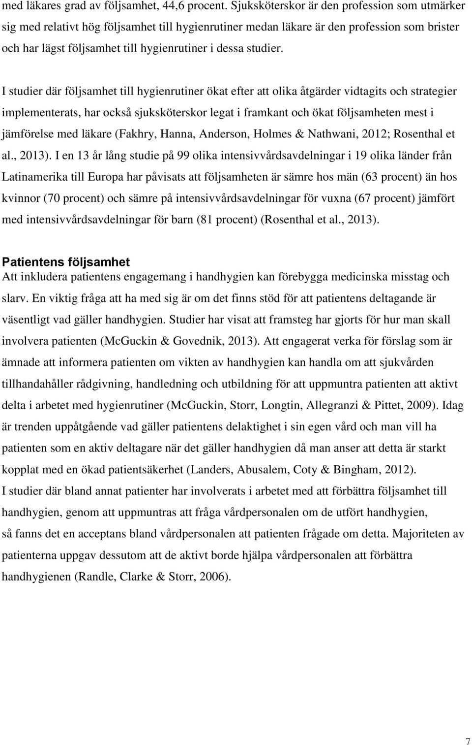 I studier där följsamhet till hygienrutiner ökat efter att olika åtgärder vidtagits och strategier implementerats, har också sjuksköterskor legat i framkant och ökat följsamheten mest i jämförelse