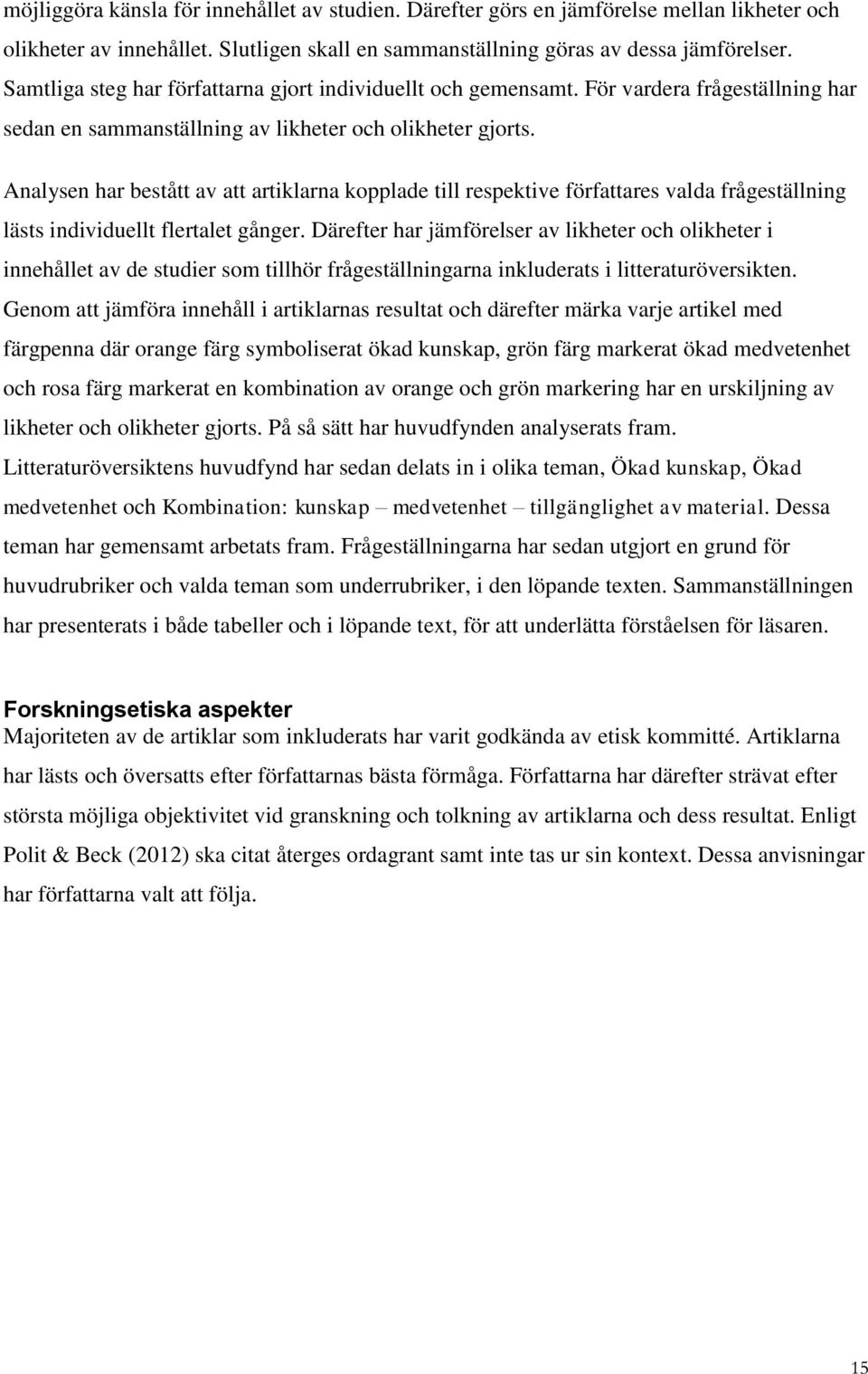 Analysen har bestått av att artiklarna kopplade till respektive författares valda frågeställning lästs individuellt flertalet gånger.