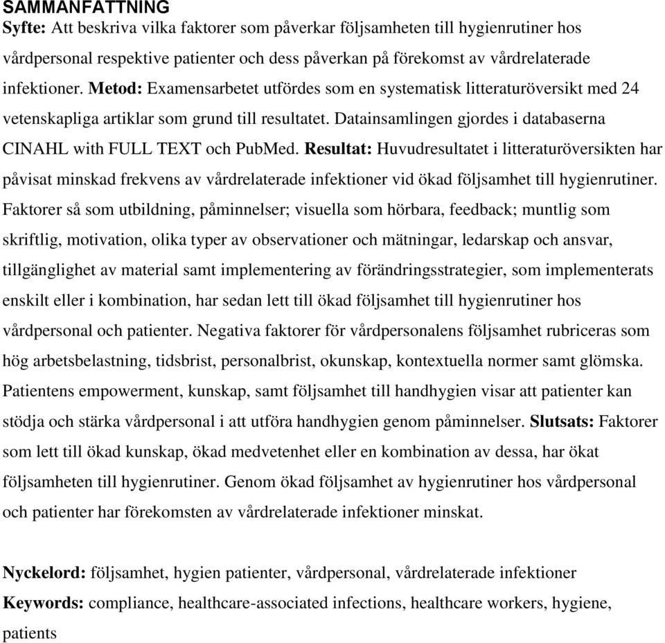 Resultat: Huvudresultatet i litteraturöversikten har påvisat minskad frekvens av vårdrelaterade infektioner vid ökad följsamhet till hygienrutiner.