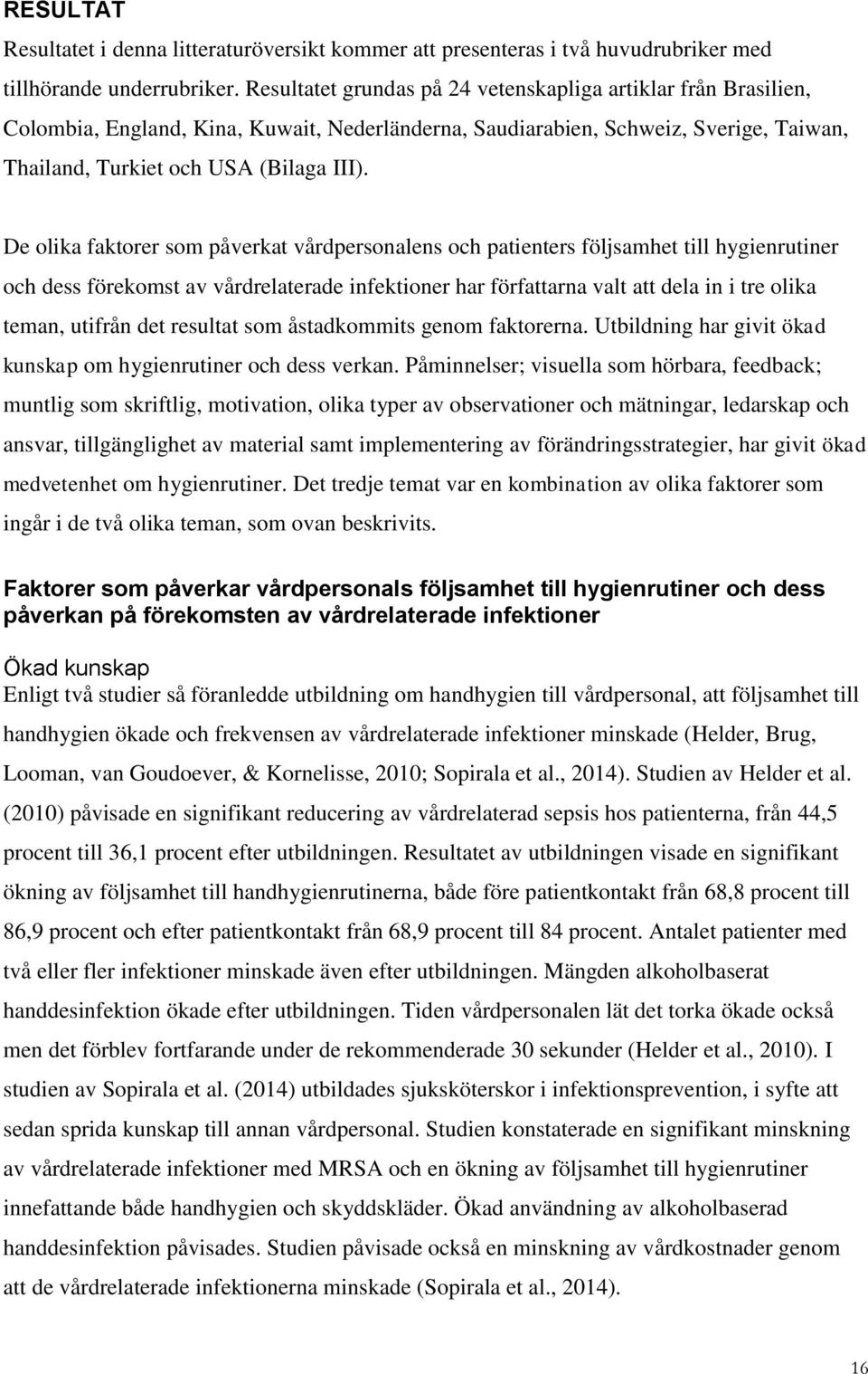 De olika faktorer som påverkat vårdpersonalens och patienters följsamhet till hygienrutiner och dess förekomst av vårdrelaterade infektioner har författarna valt att dela in i tre olika teman,