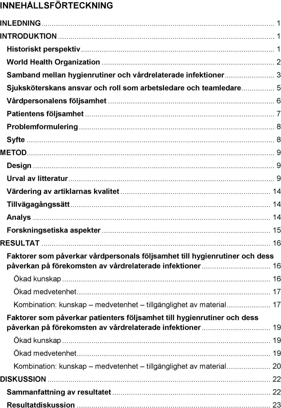 .. 9 Urval av litteratur... 9 Värdering av artiklarnas kvalitet... 14 Tillvägagångssätt... 14 Analys... 14 Forskningsetiska aspekter... 15 RESULTAT.