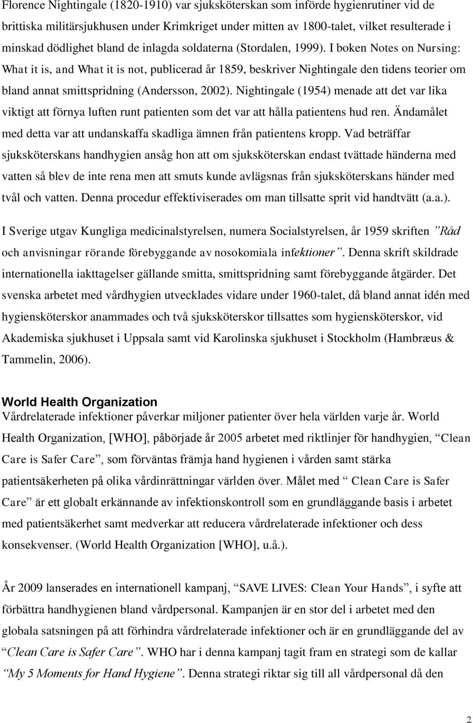 I boken Notes on Nursing: What it is, and What it is not, publicerad år 1859, beskriver Nightingale den tidens teorier om bland annat smittspridning (Andersson, 2002).