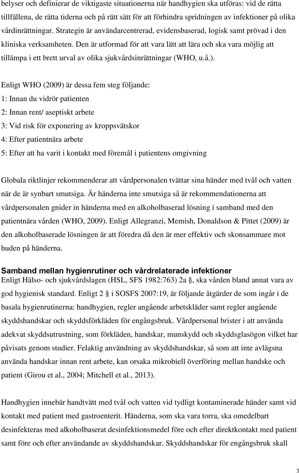 Den är utformad för att vara lätt att lära och ska vara möjlig att tillämpa i ett brett urval av olika sjukvårdsinrättningar (WHO, u.å.).