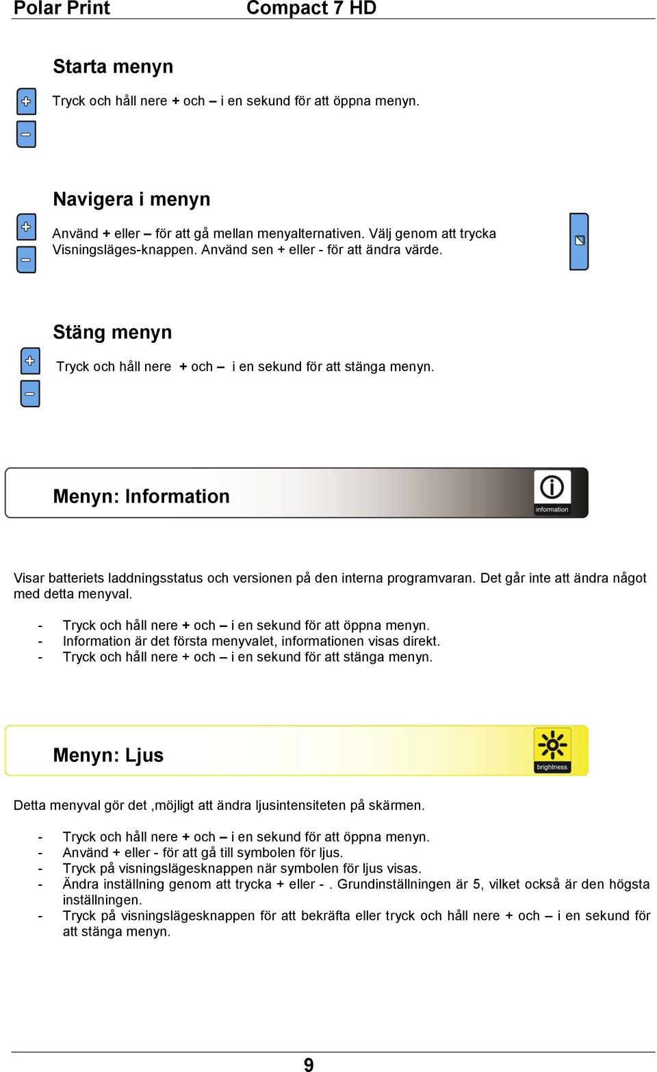 Menyn: Information Visar batteriets laddningsstatus och versionen på den interna programvaran. Det går inte att ändra något med detta menyval.