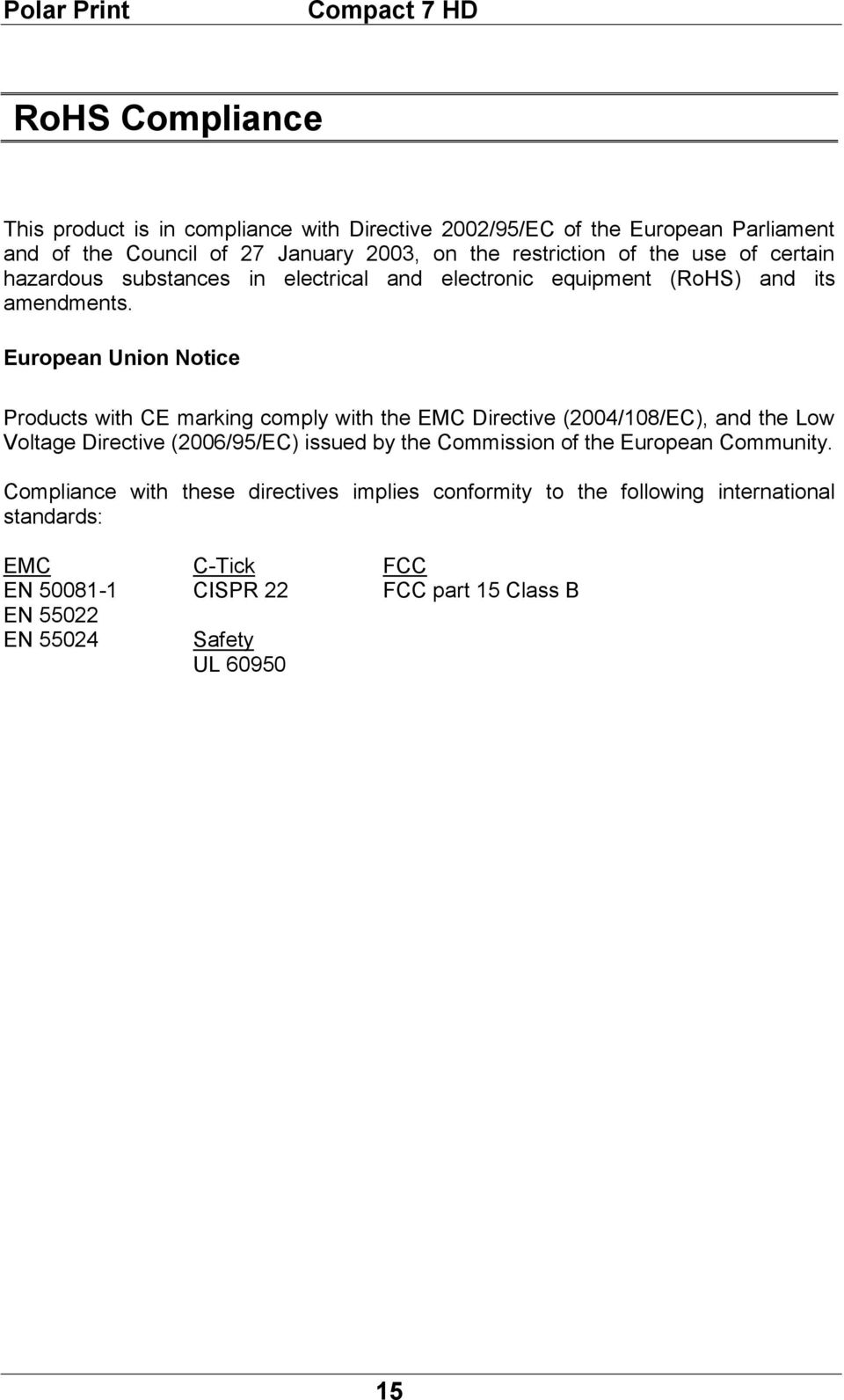 European Union Notice Products with CE marking comply with the EMC Directive (2004/108/EC), and the Low Voltage Directive (2006/95/EC) issued by the Commission